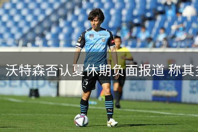 沃特森否认夏休期负面报道 称其多为不实传闻
