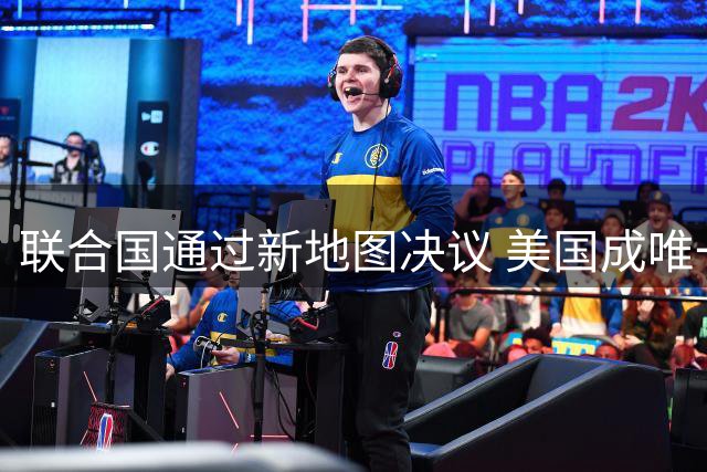 联合国通过新地图决议 美国成唯一反对国